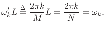 $\displaystyle \omega^\prime_k L \isdef \frac{2\pi k}{M} L = \frac{2\pi k}{N} = \omega_k .
$