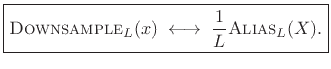 $\displaystyle \zbox {\hbox{\sc Downsample}_L(x) \;\longleftrightarrow\;\frac{1}{L}\hbox{\sc Alias}_L(X).}
$