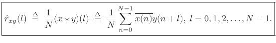 $\displaystyle \zbox {{\hat r}_{xy}(l) \isdefs \frac{1}{N}(x\star y)(l)
\isdefs \frac{1}{N}\sum_{n=0}^{N-1}\overline{x(n)} y(n+l), \; l=0,1,2,\ldots,N-1.}
$