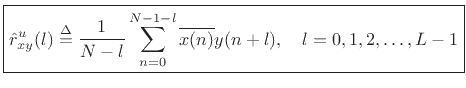 $\displaystyle \zbox {{\hat r}^u_{xy}(l) \isdef \frac{1}{N-l}\sum_{n=0}^{N-1-l} \overline{x(n)} y(n+l),\quad
l = 0,1,2,\ldots,L-1}
$