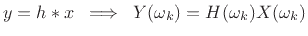 $\displaystyle y = h\ast x \;\implies\; Y(\omega_k) = H(\omega_k)X(\omega_k)
$