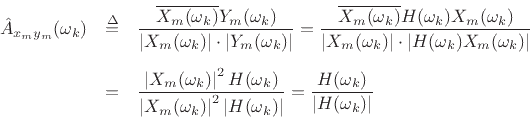 \begin{eqnarray*}
{\hat A}_{x_m y_m}(\omega_k) &\isdef &
\frac{\overline{X_m(\omega_k)}Y_m(\omega_k)}{\left\vert X_m(\omega_k)\right\vert\cdot\left\vert Y_m(\omega_k)\right\vert}
= \frac{\overline{X_m(\omega_k)}H(\omega_k)X_m(\omega_k)}{\left\vert X_m(\omega_k)\right\vert\cdot\left\vert H(\omega_k)X_m(\omega_k)\right\vert}\\ [5pt]
&=& \frac{\left\vert X_m(\omega_k)\right\vert^2 H(\omega_k)}{\left\vert X_m(\omega_k)\right\vert^2\left\vert H(\omega_k)\right\vert}
= \frac{H(\omega_k)}{\left\vert H(\omega_k)\right\vert}
\end{eqnarray*}