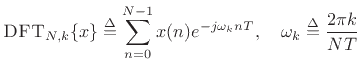 $\displaystyle \hbox{\sc DFT}_{{N,k}}\{x\} \isdef \sum_{n=0}^{N-1} x(n) e^{-j\omega_k n T},
\quad \omega_k \isdef \frac{2\pi k}{NT}$