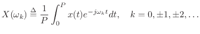 $\displaystyle X(\omega_k) \isdef \frac{1}{P}\int_0^P x(t) e^{-j\omega_k t} dt, \quad k=0,\pm1,\pm2,\dots \protect$