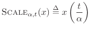 $\displaystyle \hbox{\sc Scale}_{\alpha,t}(x) \isdef x\left(\frac{t}{\alpha}\right)
$