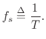 $\displaystyle f_s\isdef \frac{1}{T}.
$