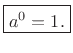 $\displaystyle \zbox {a^0 = 1.}
$