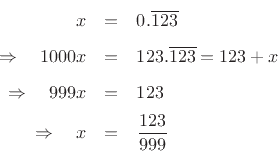 \begin{eqnarray*}
x &=& 0.\overline{123} \\ [5pt]
\quad\Rightarrow\quad 1000x &=& 123.\overline{123} = 123 + x\\ [5pt]
\quad\Rightarrow\quad 999x &=& 123\\ [5pt]
\quad\Rightarrow\quad x &=& \frac{123}{999}
\end{eqnarray*}