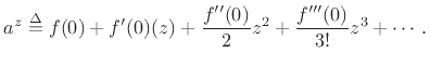 $\displaystyle a^z \isdef f(0)+f^\prime(0)(z) + \frac{f^{\prime\prime}(0)}{2}z^2 + \frac{f^{\prime\prime\prime}(0)}{3!}z^3 + \cdots\,. \protect$
