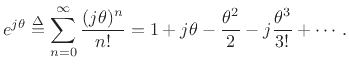 $\displaystyle e^{j\theta} \isdef \sum_{n=0}^\infty \frac{(j\theta)^n}{n!}
= 1 + j\theta - \frac{\theta^2}{2} - j\frac{\theta^3}{3!} + \cdots
\,.
$