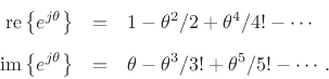 \begin{eqnarray*}
\mbox{re}\left\{e^{j\theta}\right\} &=& 1 - \theta^2/2 + \theta^4/4! - \cdots \\ [5pt]
\mbox{im}\left\{e^{j\theta}\right\} &=& \theta - \theta^3/3! + \theta^5/5! - \cdots\,.
\end{eqnarray*}