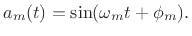 $\displaystyle a_m(t) = \sin(\omega_m t + \phi_m). \protect$