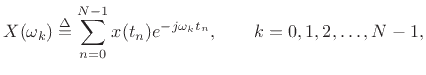 $\displaystyle X(\omega_k ) \isdef \sum_{n=0}^{N-1}x(t_n)e^{-j\omega_k t_n}, \qquad k=0,1,2,\ldots,N-1,
$