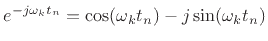 $\displaystyle e^{-j\omega_k t_n} = \cos(\omega_k t_n) - j \sin(\omega_k t_n)
$