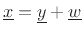 $ \underline{x}=\underline{y}+\underline{w}$