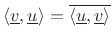 $\displaystyle \left<\underline{v},\underline{u}\right> = \overline{\left<\underline{u},\underline{v}\right>}
$