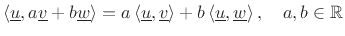 $\displaystyle \left<\underline{u},a \underline{v}+ b \underline{w}\right> = a \left<\underline{u},\underline{v}\right> + b \left<\underline{u},\underline{w}\right>, \quad a,b\in\mathbb{R}
$