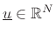 $ \underline{u}\in\mathbb{R}^N$