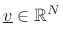 $ \underline{v}\in\mathbb{R}^N$