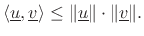 $\displaystyle \left<\underline{u},\underline{v}\right> \leq \Vert\underline{u}\Vert\cdot\Vert\underline{v}\Vert.
$