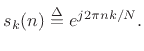 $\displaystyle s_k(n) \isdef e^{j{2\pi n k/N}}.
$