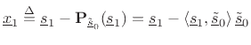 $\displaystyle \underline{x}_1 \isdef \underline{s}_1 - {\bf P}_{\underline{\tilde{s}}_0}(\underline{s}_1)
= \underline{s}_1 - \left<\underline{s}_1,\underline{\tilde{s}}_0\right>\underline{\tilde{s}}_0
$
