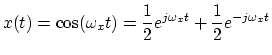 $\displaystyle x(t) = \cos(\omega_x t)
= \frac{1}{2}e^{j\omega_x t}
+ \frac{1}{2}e^{-j\omega_x t}
$