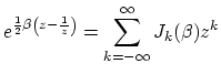 $\displaystyle e^{\frac{1}{2}\beta\left(z-\frac{1}{z}\right)} = \sum_{k=-\infty}^\infty J_k(\beta) z^k \protect$