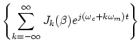 $\displaystyle \left\{\sum_{k=-\infty}^\infty J_k(\beta)
e^{j(\omega_c+k\omega_m) t}\right\}$