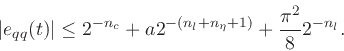 \begin{displaymath}
\left\vert e_{qq}(t)\right\vert \leq 2^{-n_c} + a 2^{-(n_l+{n_\eta }+1)} + {\pi^2\over 8} 2^{-n_l}.
\end{displaymath}