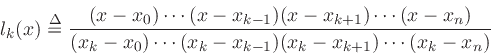\begin{displaymath}
l_k(x) \isdef { (x - x_0) \cdots (x - x_{k-1}) (x - x_{k+1}) \cdots (x - x_n)
\over (x_k - x_0) \cdots (x_k - x_{k-1}) (x_k - x_{k+1}) \cdots (x_k - x_n) }
\end{displaymath}