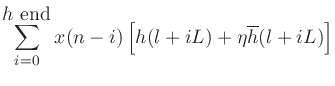 $\displaystyle \sum_{i=0}^{\mbox{$h$\ end}} x(n-i) \left[h(l+iL) + \eta \overline{h}(l+iL)\right]$