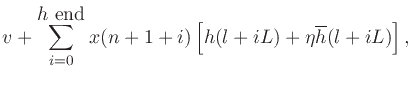 $\displaystyle v + \sum_{i=0}^{\mbox{$h$\ end}}
x(n+1+i) \left[h(l+iL) + \eta \overline{h}(l+iL)\right],$