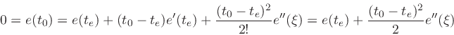 \begin{displaymath}
0 = e(t_0)
= e(t_e) + (t_0-t_e)e'(t_e) + \frac{(t_0-t_e)^2}{2!}e''(\xi)
= e(t_e) + \frac{(t_0-t_e)^2}{2}e''(\xi)
\end{displaymath}