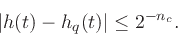 \begin{displaymath}
\left\vert h(t)-h_q(t)\right\vert \leq 2^{-n_c}.
\end{displaymath}