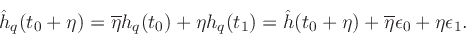 \begin{displaymath}
\hat{h}_q(t_0+\eta) = \overline{\eta }h_q(t_0) + \eta h_q(t_1)
= \hat{h}(t_0+\eta) + \overline{\eta }\epsilon_0 + \eta\epsilon_1.
\end{displaymath}