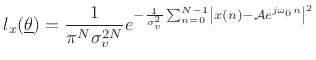 $\displaystyle l_x(\underline{\theta}) = \frac{1}{\pi^N \sigma_v^{2N}} e^{-\frac{1}{\sigma_v^2}\sum_{n=0}^{N-1} \left\vert x(n) - {\cal A}e^{j\omega_0 n}\right\vert^2}$