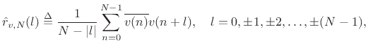 $\displaystyle \hat{r}_{v,N}(l) \isdef \frac{1}{N-\vert l\vert} \sum_{n=0}^{N-1}\overline{v(n)}v(n+l), \quad l=0,\pm1,\pm2, \ldots, \pm (N-1), \protect$
