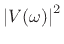 $\displaystyle \left\vert V(\omega)\right\vert^2$