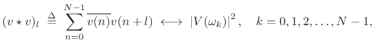 $\displaystyle (v\star v)_l \isdefs \sum_{n=0}^{N-1} \overline{v(n)} v(n+l) \;\longleftrightarrow\;\left\vert V(\omega_k)\right\vert^2, \quad k=0,1,2,\ldots,N-1,$