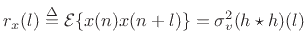 $\displaystyle r_x(l) \isdef {\cal E}\{x(n)x(n+l)\} = \sigma_v^2 (h\star h)(l)$