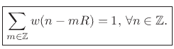 $\displaystyle \zbox {\sum_{m\in\mathbb{Z}} w(n-mR) = 1, \,\forall n\in\mathbb{Z}.}$
