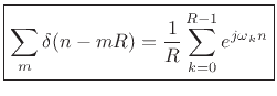 $\displaystyle \zbox {\sum_m \delta(n-mR) = \frac{1}{R} \sum_{k=0}^{R-1}e^{j\omega_kn}}$