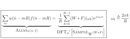 $\displaystyle \zbox {\underbrace{\sum_m w(n-mR)f(n-mR)}_{\hbox{\sc Alias}_R(w\cdot f)} = \underbrace{\frac{1}{R}\sum_{k=0}^{R-1} (W\ast F)(\omega_k)e^{j\omega_k n}}_{\hbox{\sc DFT}_R^{-1} \left[\hbox{\sc Sample}_{\frac{2\pi}{R}}(W\ast F)\right]}} \quad \omega_k \isdef \frac{2\pi k}{R}$