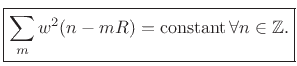 $\displaystyle \zbox {\sum_m w^2(n-mR) = \hbox{constant}\,\forall n\in\mathbb{Z}.}$