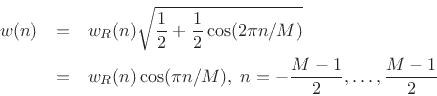 \begin{eqnarray*}
w(n) &=& w_R(n) \sqrt{\frac{1}{2} + \frac{1}{2} \cos( 2\pi n/M) } \\
&=& w_R(n) \cos(\pi n/M),
\; n= -\frac{M-1}{2},\ldots,\frac{M-1}{2}
\end{eqnarray*}