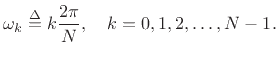 $\displaystyle \omega_k\isdef k\frac{2\pi}{N}, \quad k=0,1,2,\ldots,N-1.$