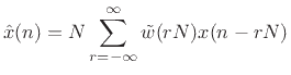 $\displaystyle \hat{x}(n) = N\sum_{r=-\infty}^\infty {\tilde w}(rN)x(n-rN)$