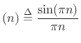 $\displaystyle (n) \mathrel{\stackrel{\Delta}{=}}\frac{\sin(\pi n)}{\pi n}$