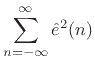 $\displaystyle \sum_{n=-\infty}^{\infty} {\hat e}^2(n)$